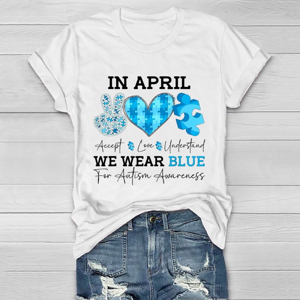 In April We Wear Blue Autism Awareness Shirt – Accept Love Understand Healthwear T-shirt