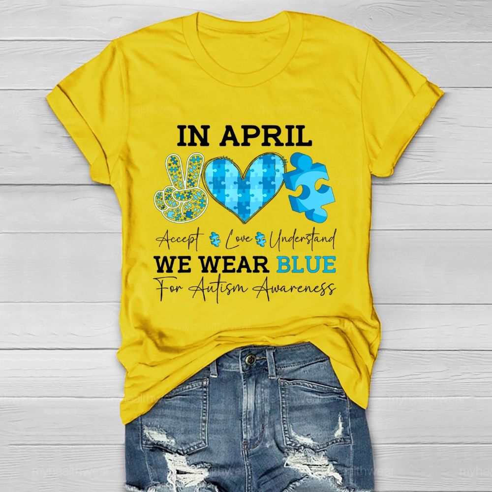 In April We Wear Blue Autism Awareness Shirt – Accept Love Understand Healthwear T-shirt