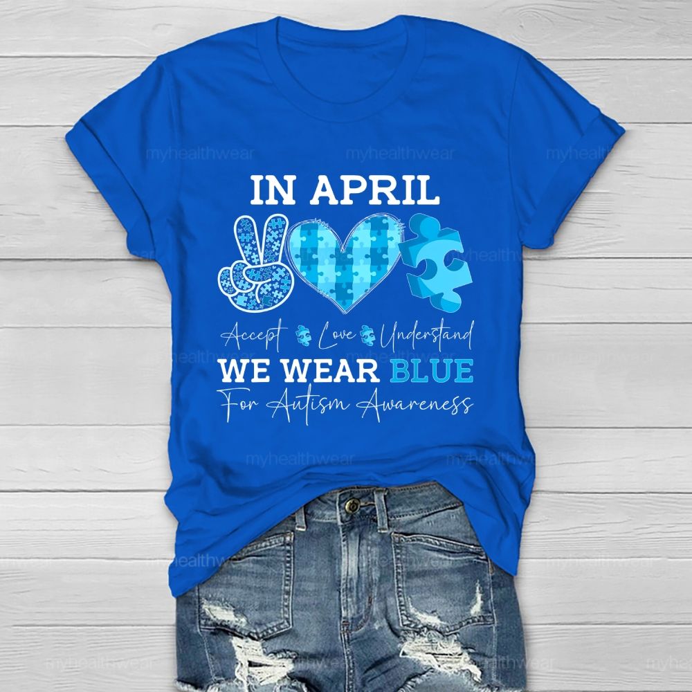 In April We Wear Blue Autism Awareness Shirt – Accept Love Understand Healthwear T-shirt