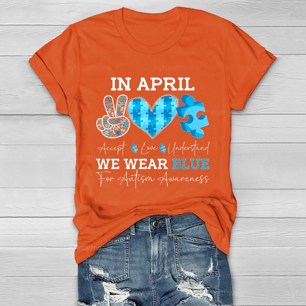 In April We Wear Blue Autism Awareness Shirt – Accept Love Understand Healthwear T-shirt