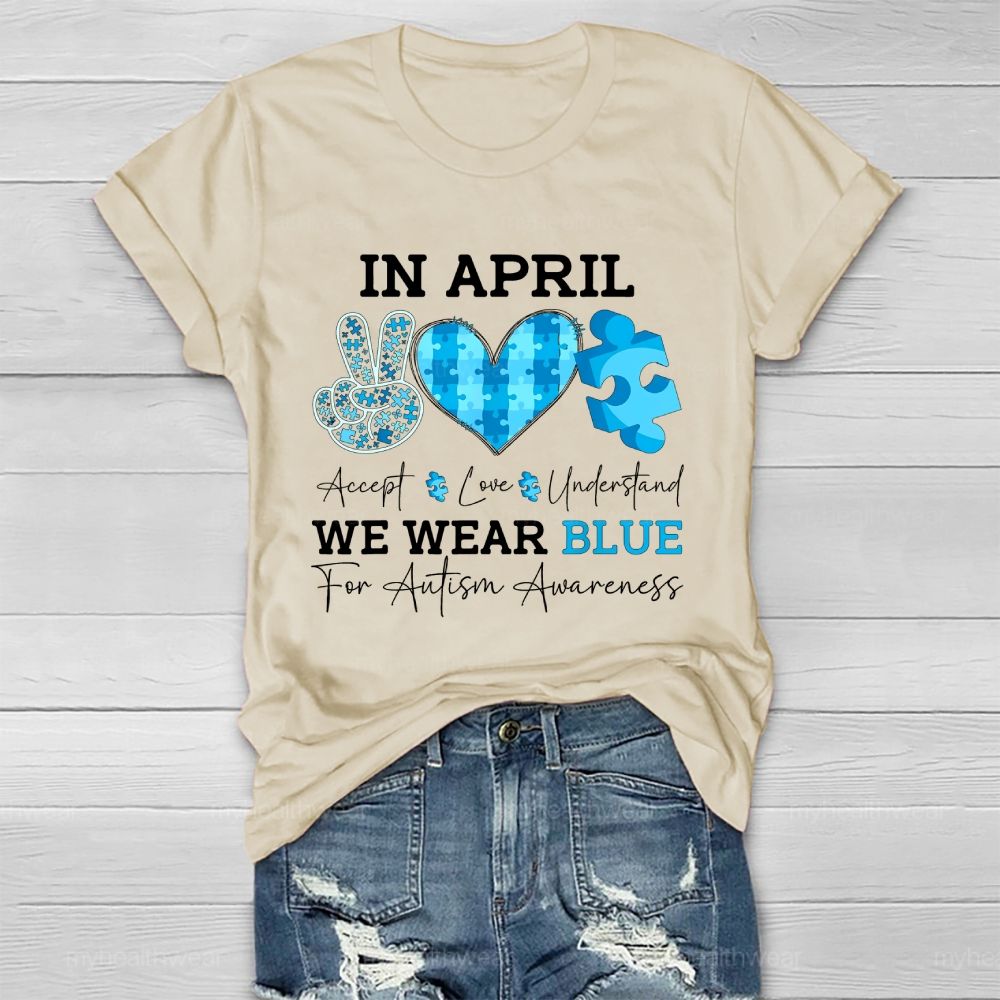 In April We Wear Blue Autism Awareness Shirt – Accept Love Understand Healthwear T-shirt