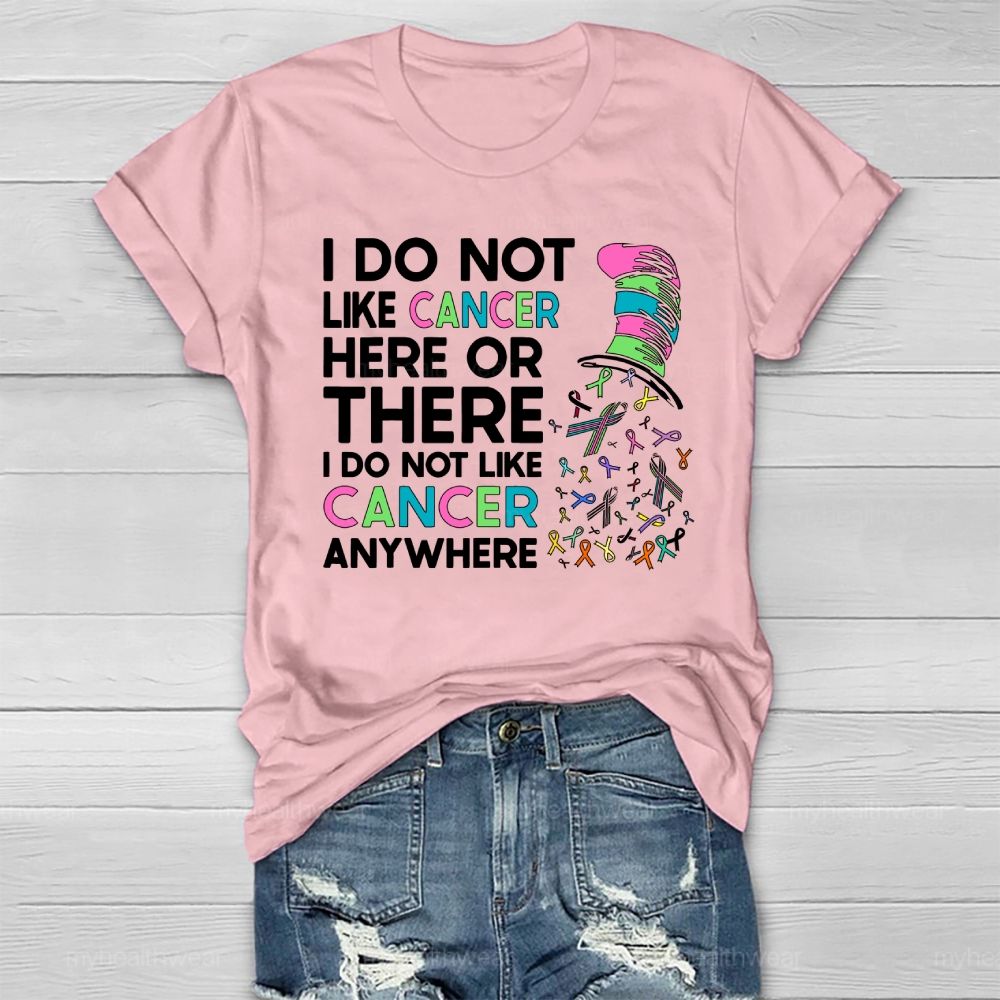 I Do Not Like Cancer Here Or There I Do Not Like Cancer Anywhere Healthwear T-shirt