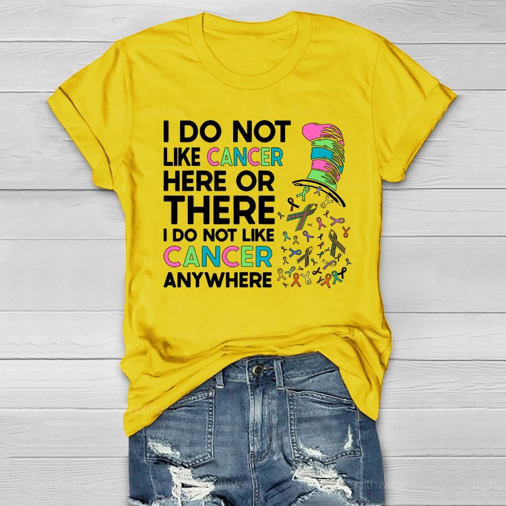 I Do Not Like Cancer Here Or There I Do Not Like Cancer Anywhere Healthwear T-shirt