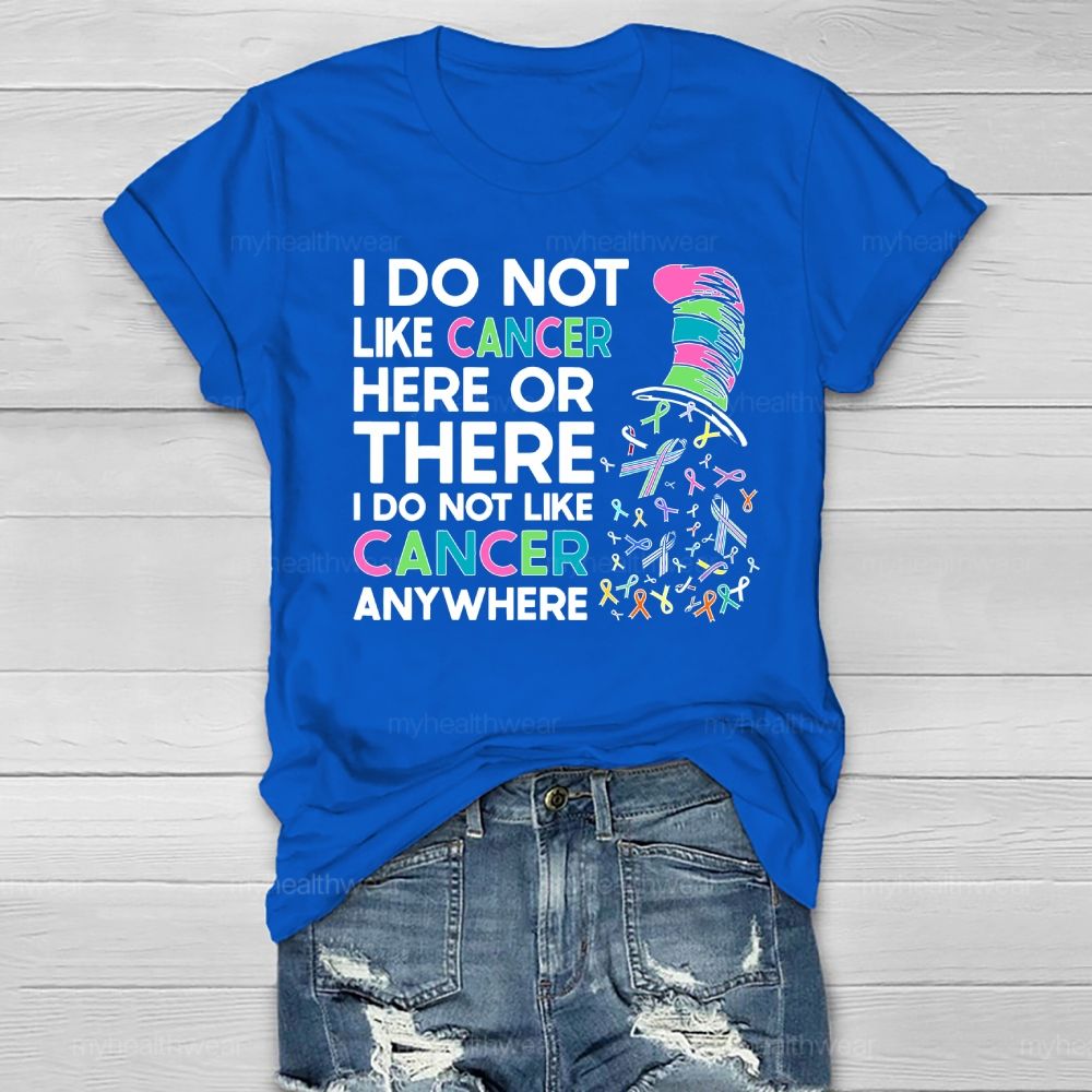 I Do Not Like Cancer Here Or There I Do Not Like Cancer Anywhere Healthwear T-shirt