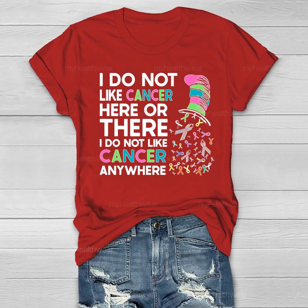 I Do Not Like Cancer Here Or There I Do Not Like Cancer Anywhere Healthwear T-shirt