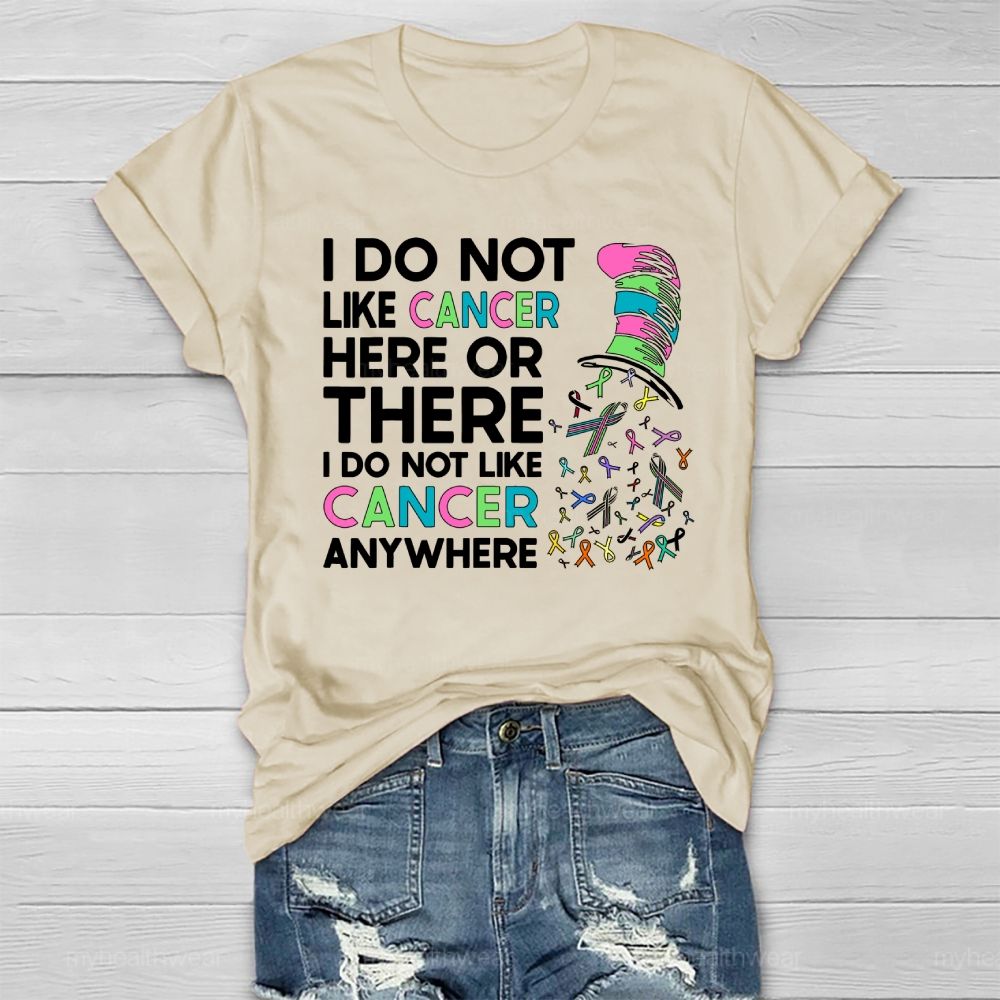 I Do Not Like Cancer Here Or There I Do Not Like Cancer Anywhere Healthwear T-shirt