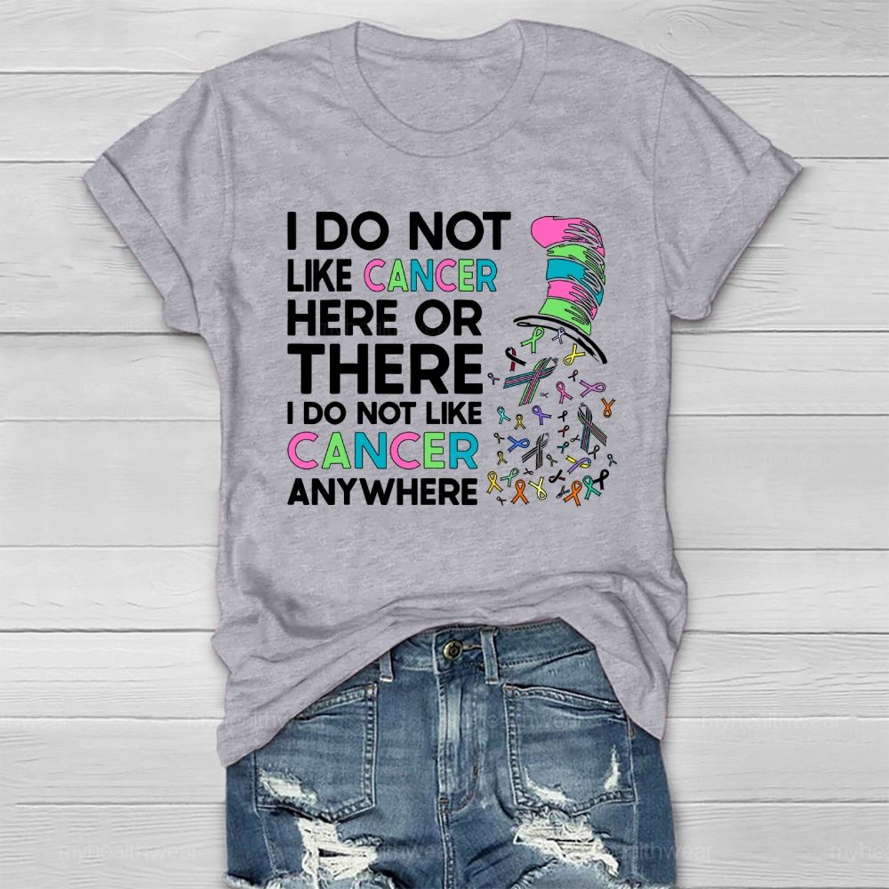 I Do Not Like Cancer Here Or There I Do Not Like Cancer Anywhere Healthwear T-shirt