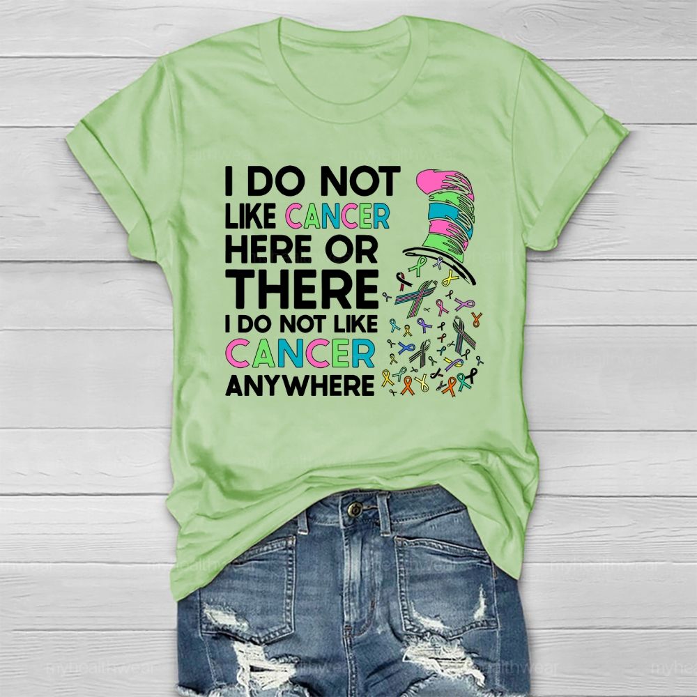 I Do Not Like Cancer Here Or There I Do Not Like Cancer Anywhere Healthwear T-shirt