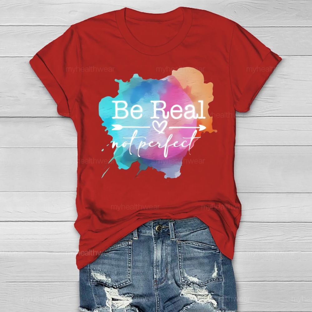 Be Real Not Perfect Colorful Graphics Healthwear T-shirt