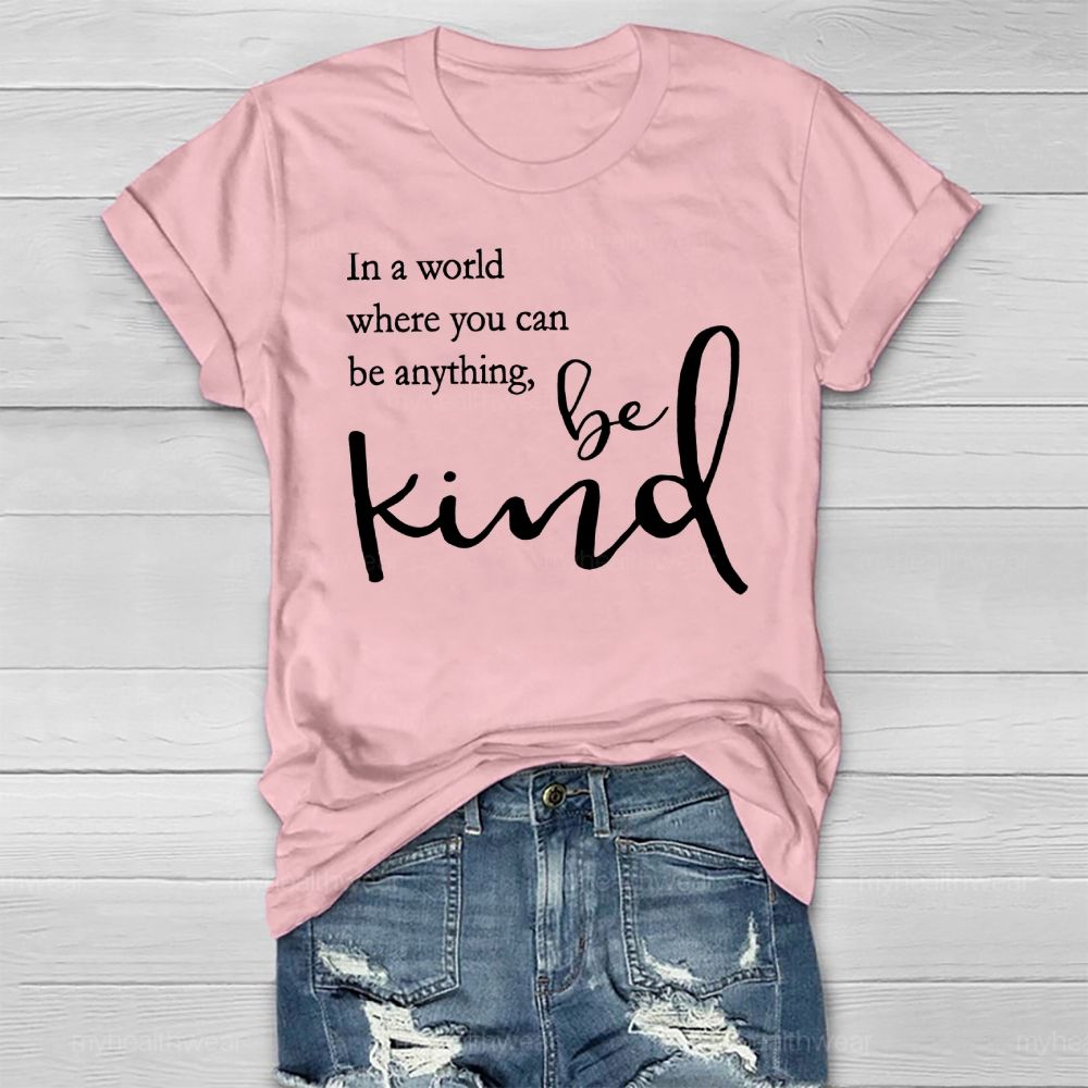 In A World Where You Can Be Anything Be Kind Copywriting Healthwear T-shirt