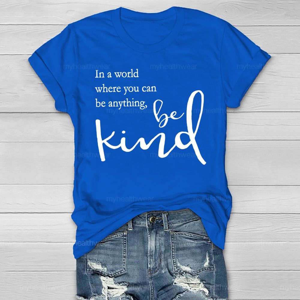 In A World Where You Can Be Anything Be Kind Copywriting Healthwear T-shirt