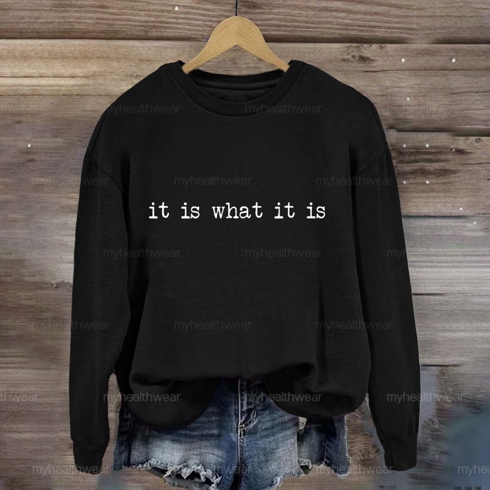 It Is What It Is Sweatshirt