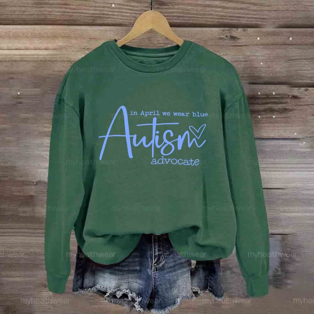In April We Wear Blue Autism Advocate Awareness Sweatshirt