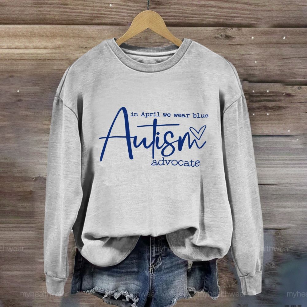 In April We Wear Blue Autism Advocate Awareness Sweatshirt