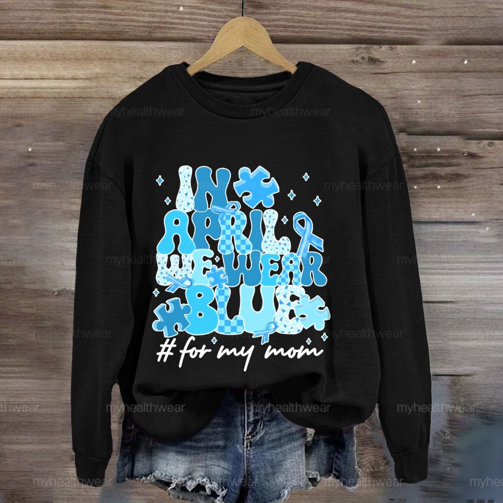 In April We Wear Blue For My Mom Sweatshirt