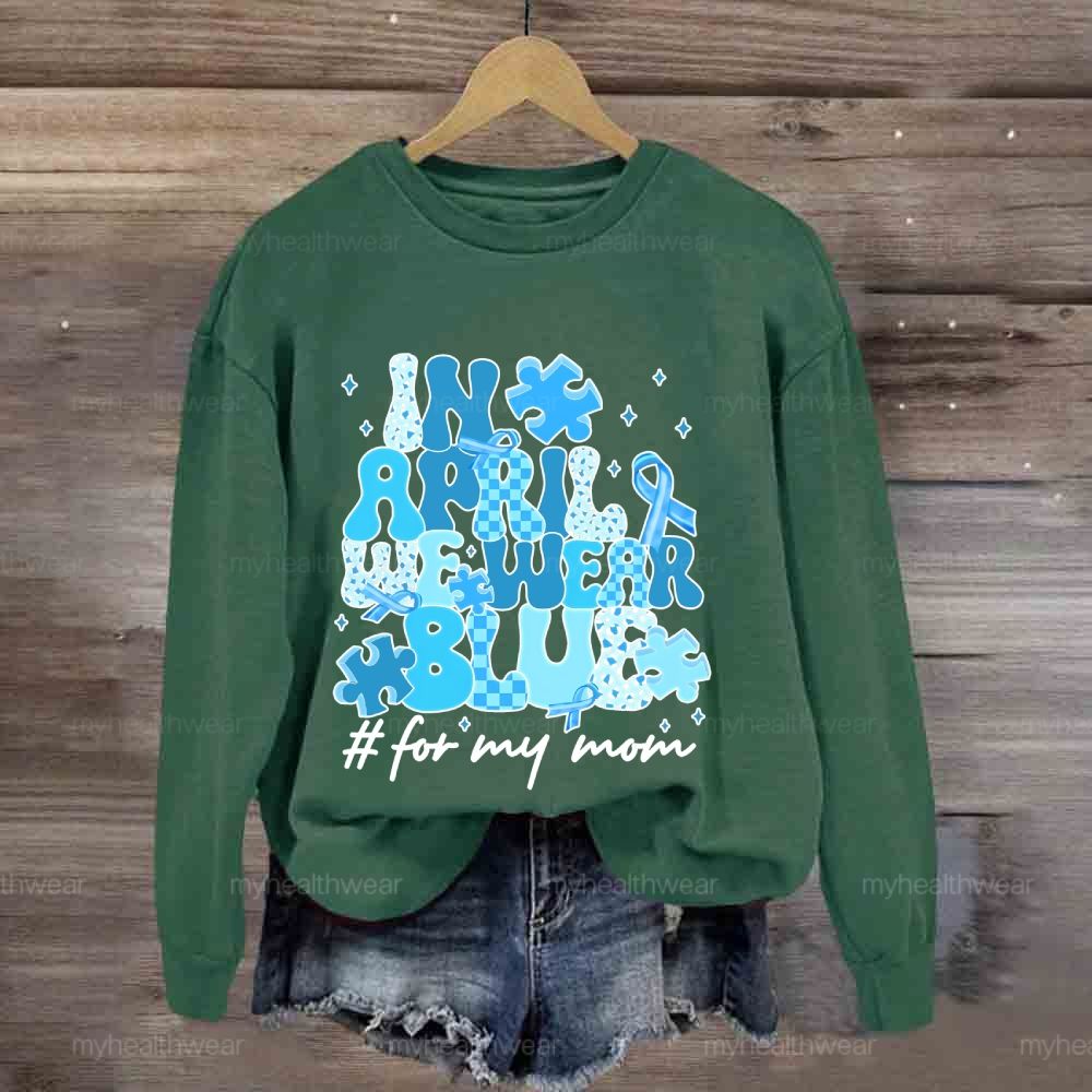 In April We Wear Blue For My Mom Sweatshirt