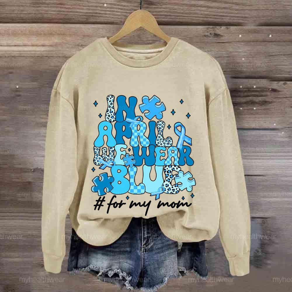 In April We Wear Blue For My Mom Sweatshirt