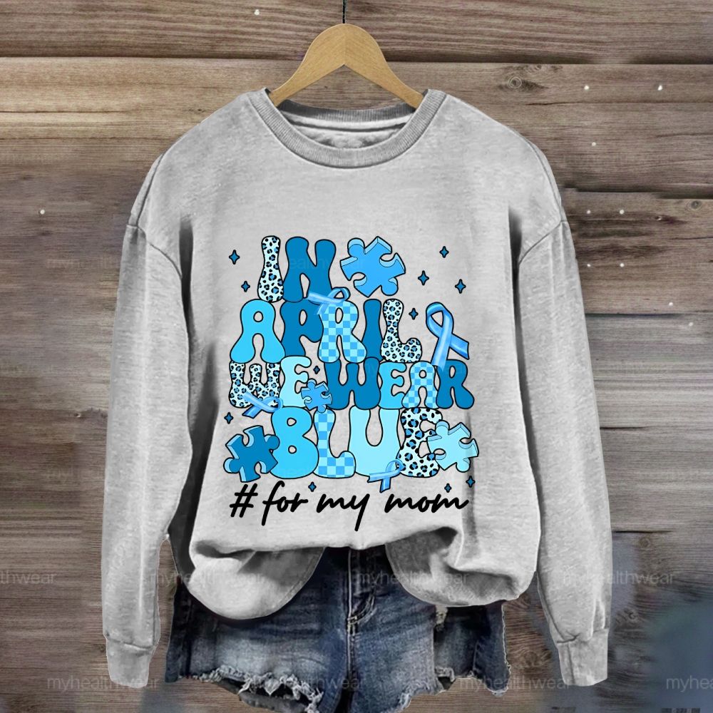 In April We Wear Blue For My Mom Sweatshirt