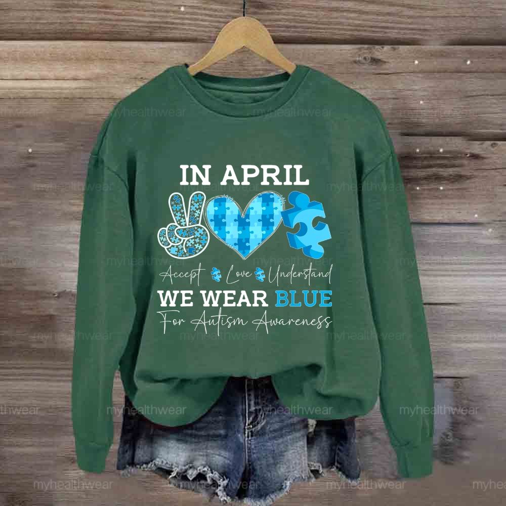 In April We Wear Blue Autism Awareness Shirt – Accept Love Understand Sweatshirt