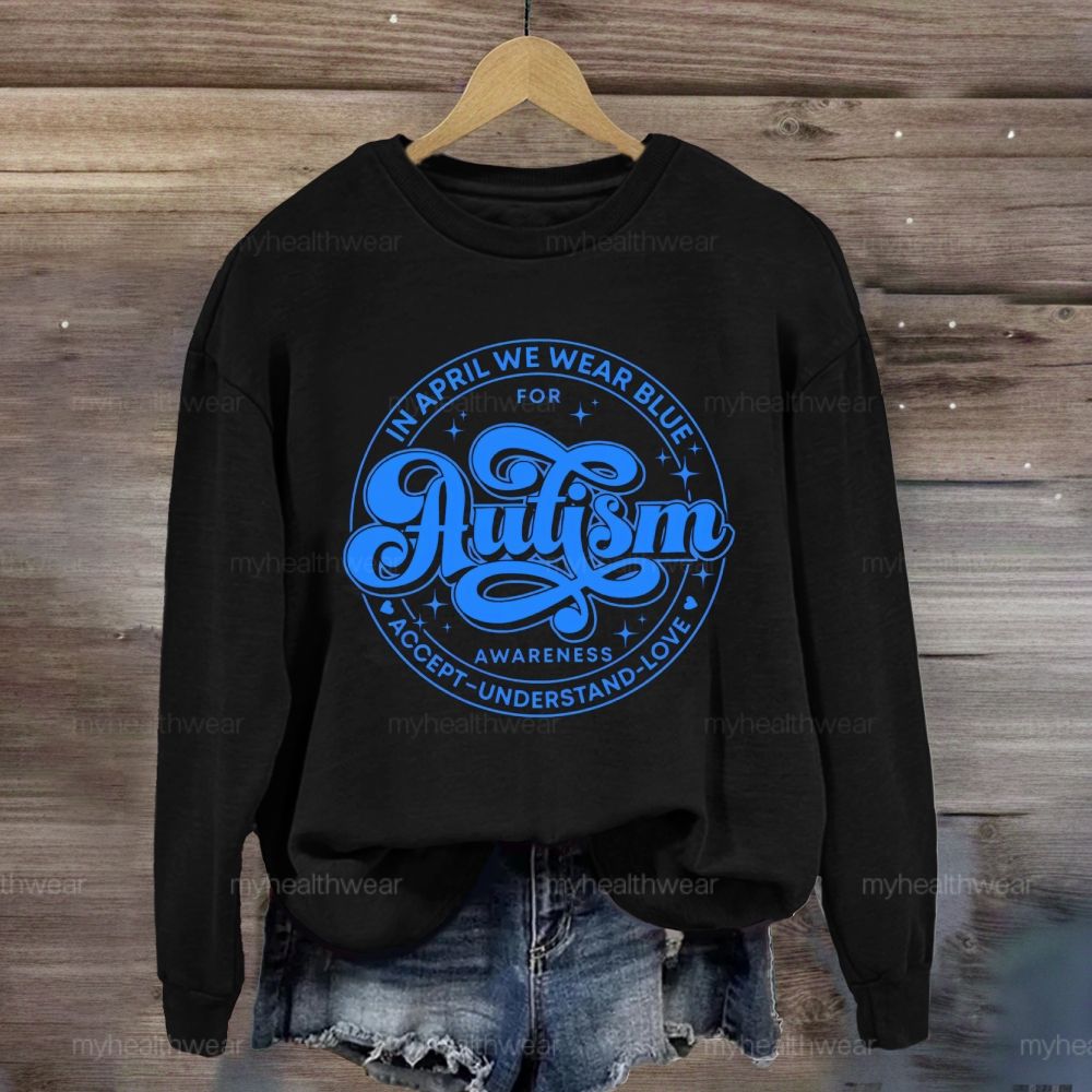 In April We Wear Blue For Autism Awareness Accept Understand Love Sweatshirt