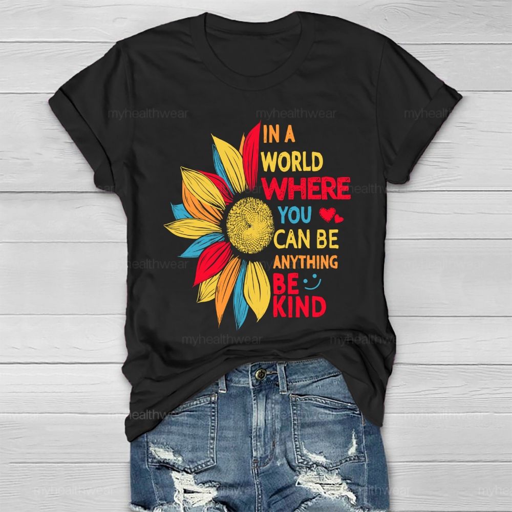 Be Kind In A World Where You Can Be Anything Colorful Sunflowers Love Healthwear T-shirt