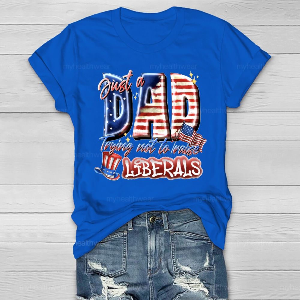 Just A Dad Trying Not To Raise A Liberal Healthwear T-shirt