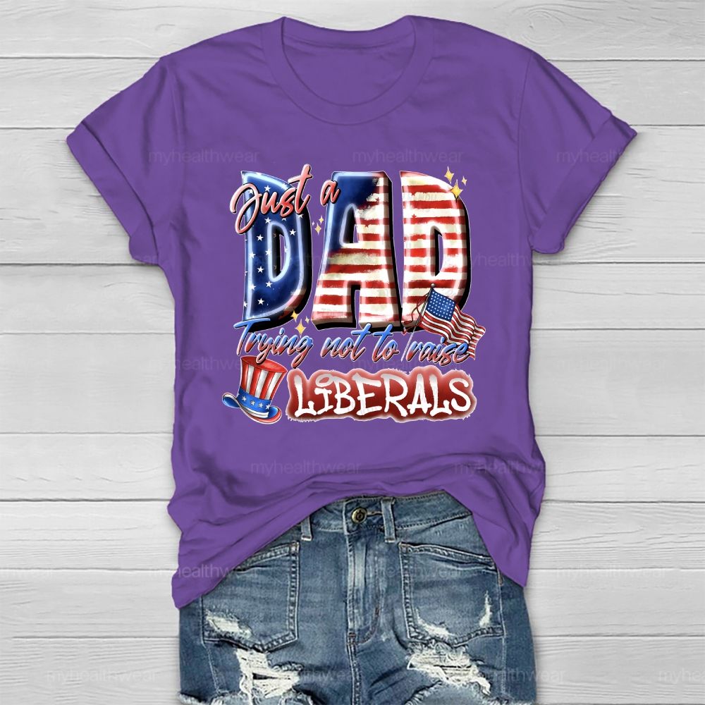 Just A Dad Trying Not To Raise A Liberal Healthwear T-shirt
