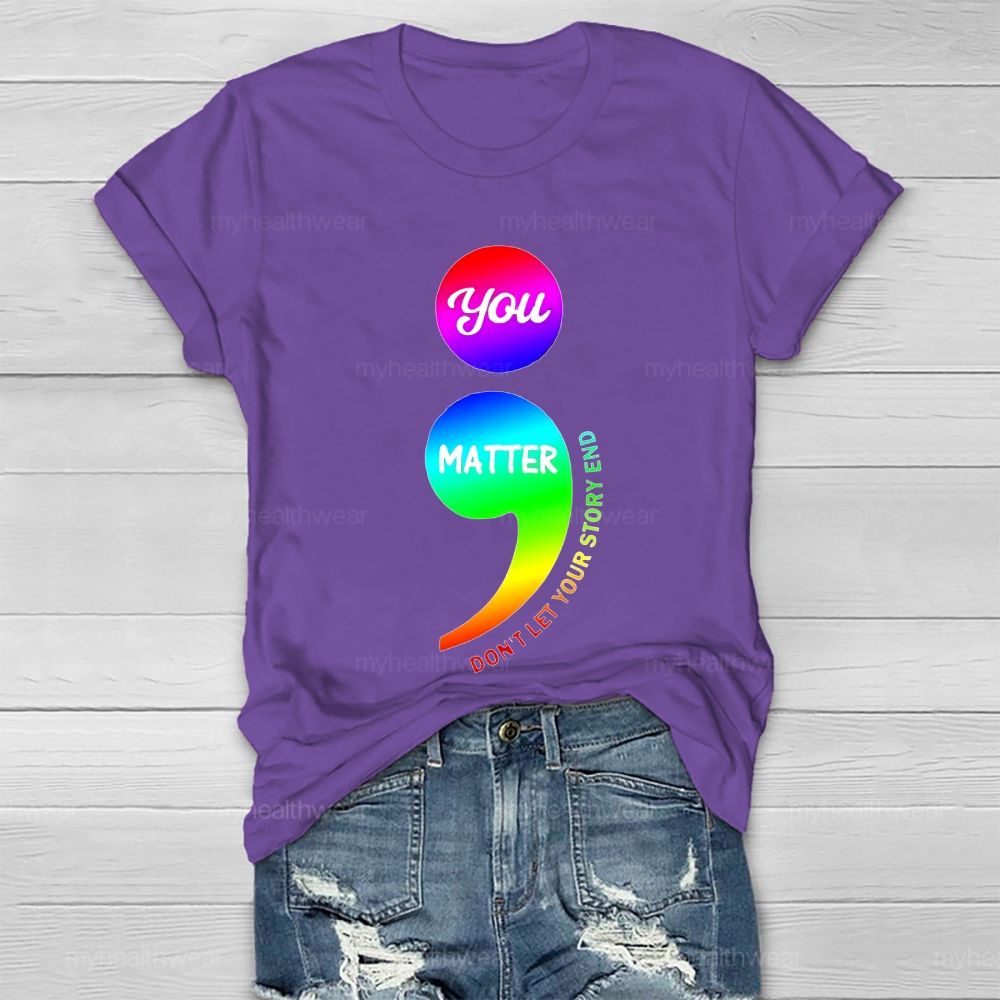 You Matter Don't Let Your Story End Colorful Semicolon Healthwear T-shirt