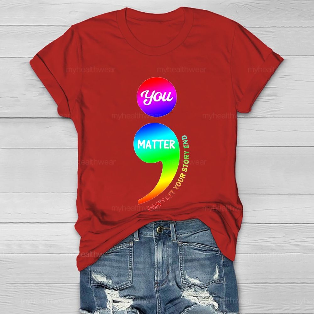 You Matter Don't Let Your Story End Colorful Semicolon Healthwear T-shirt