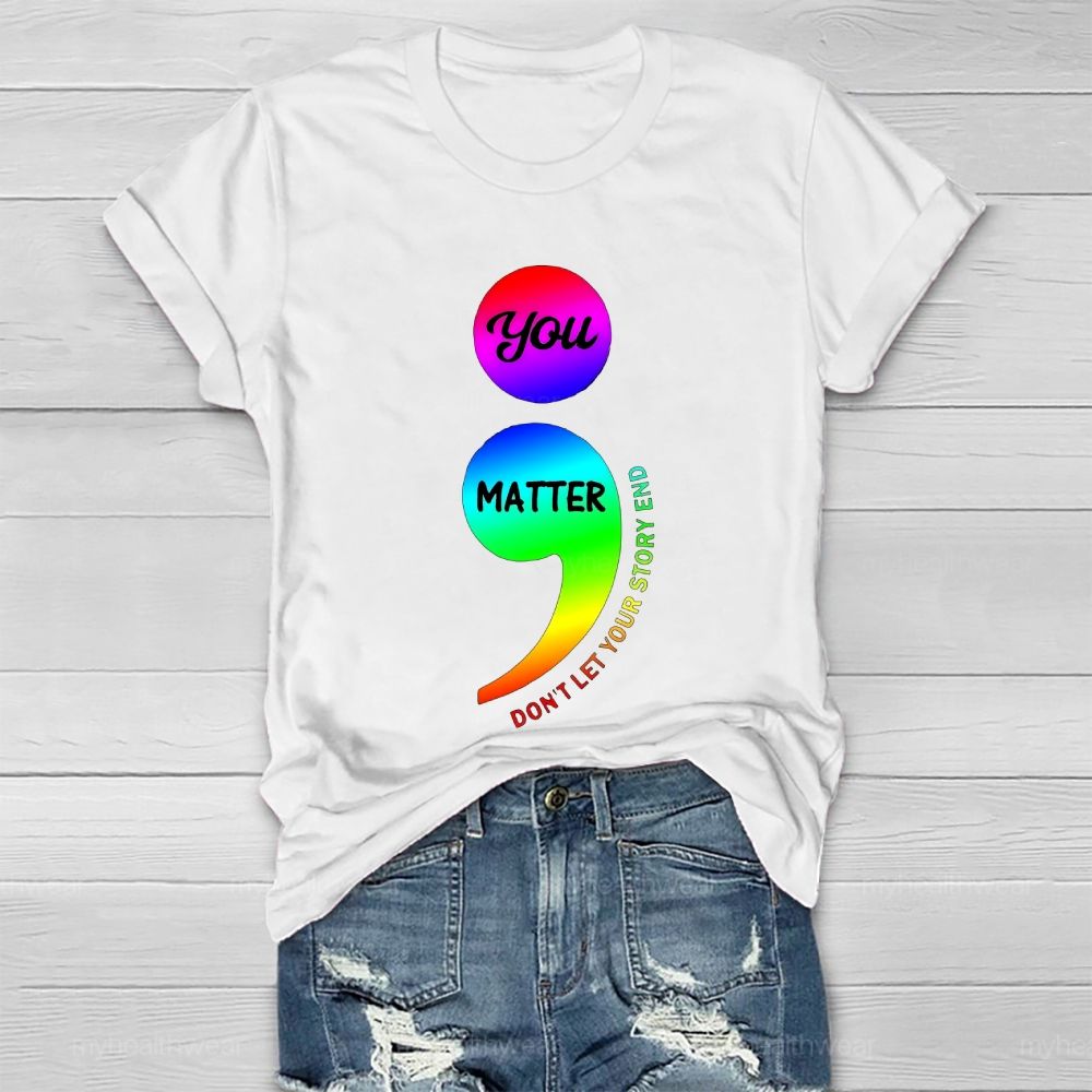 You Matter Don't Let Your Story End Colorful Semicolon Healthwear T-shirt