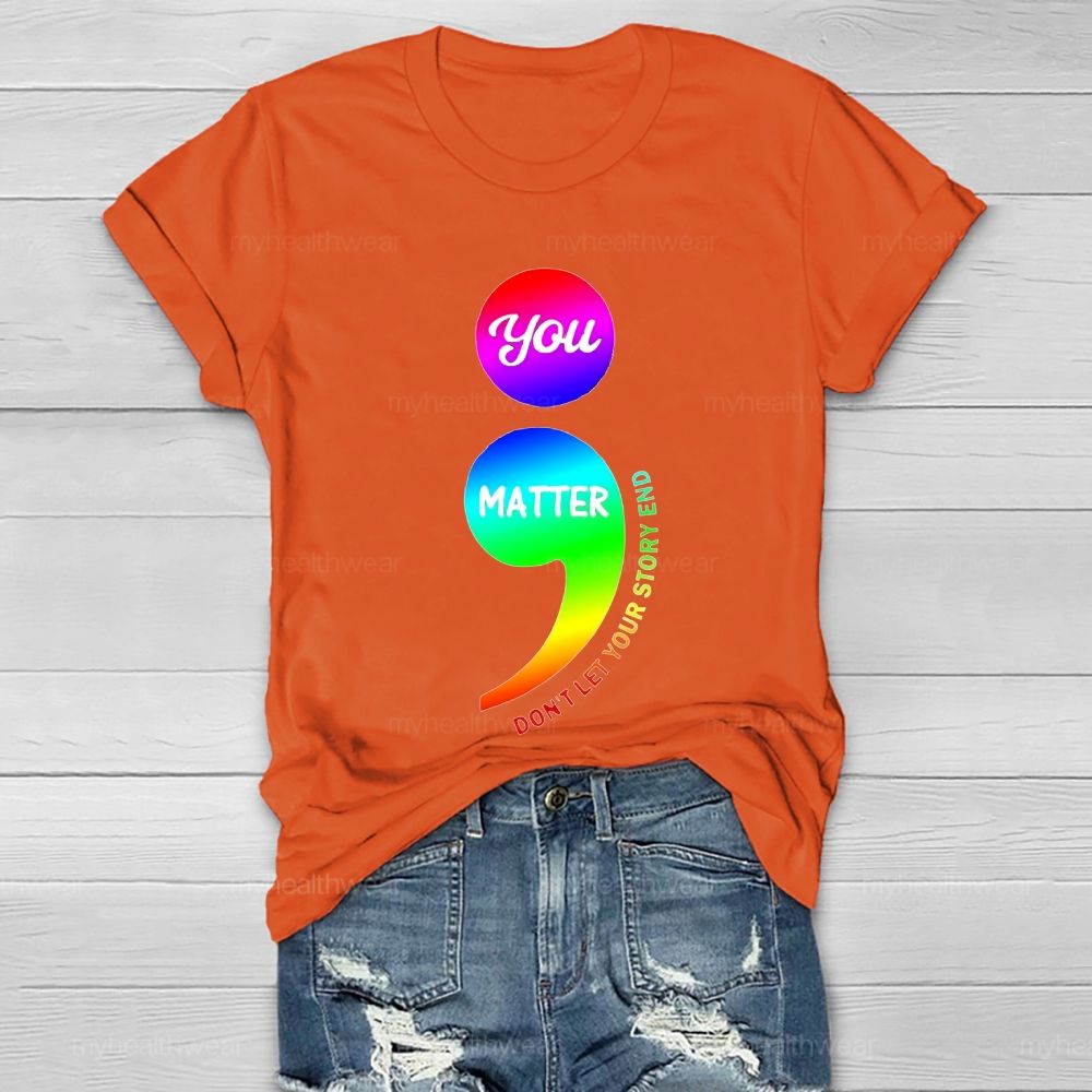 You Matter Don't Let Your Story End Colorful Semicolon Healthwear T-shirt