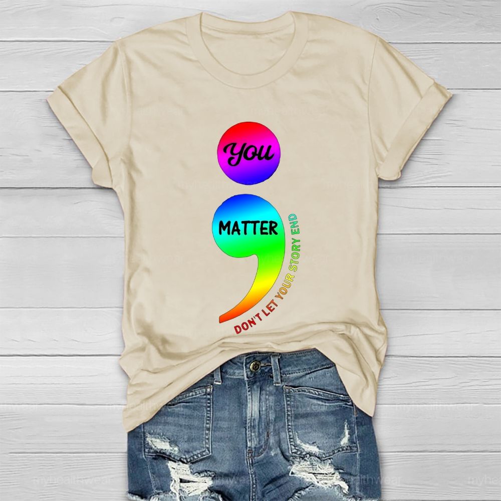 You Matter Don't Let Your Story End Colorful Semicolon Healthwear T-shirt