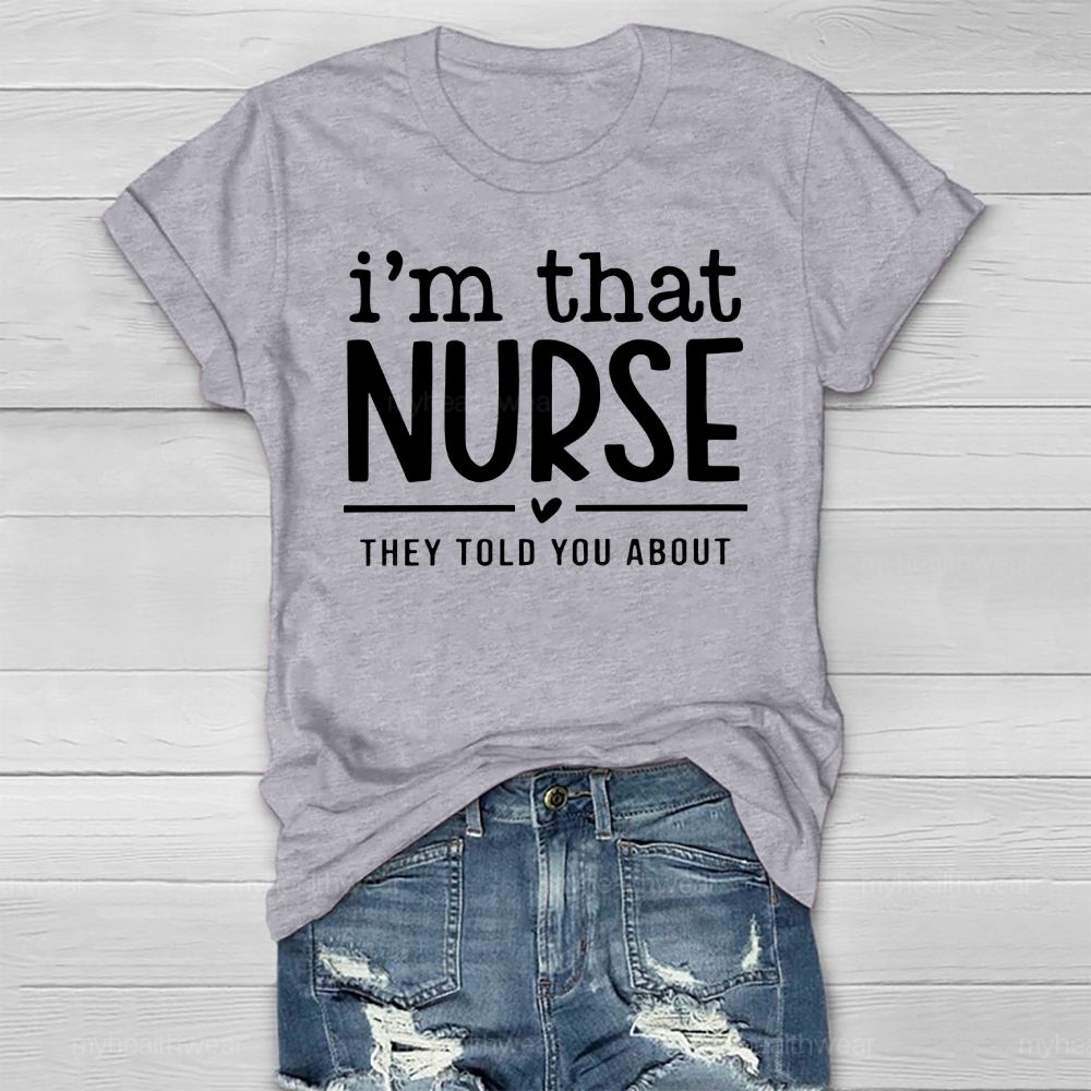 I'm That Nurse They Told You About Healthwear T-shirt