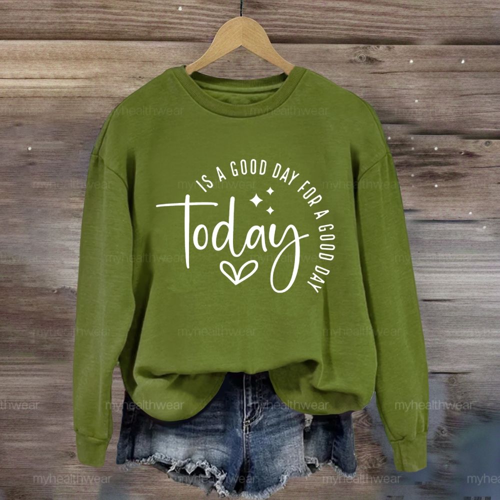 Today Is A Good Day For A Good Day Sweatshirt