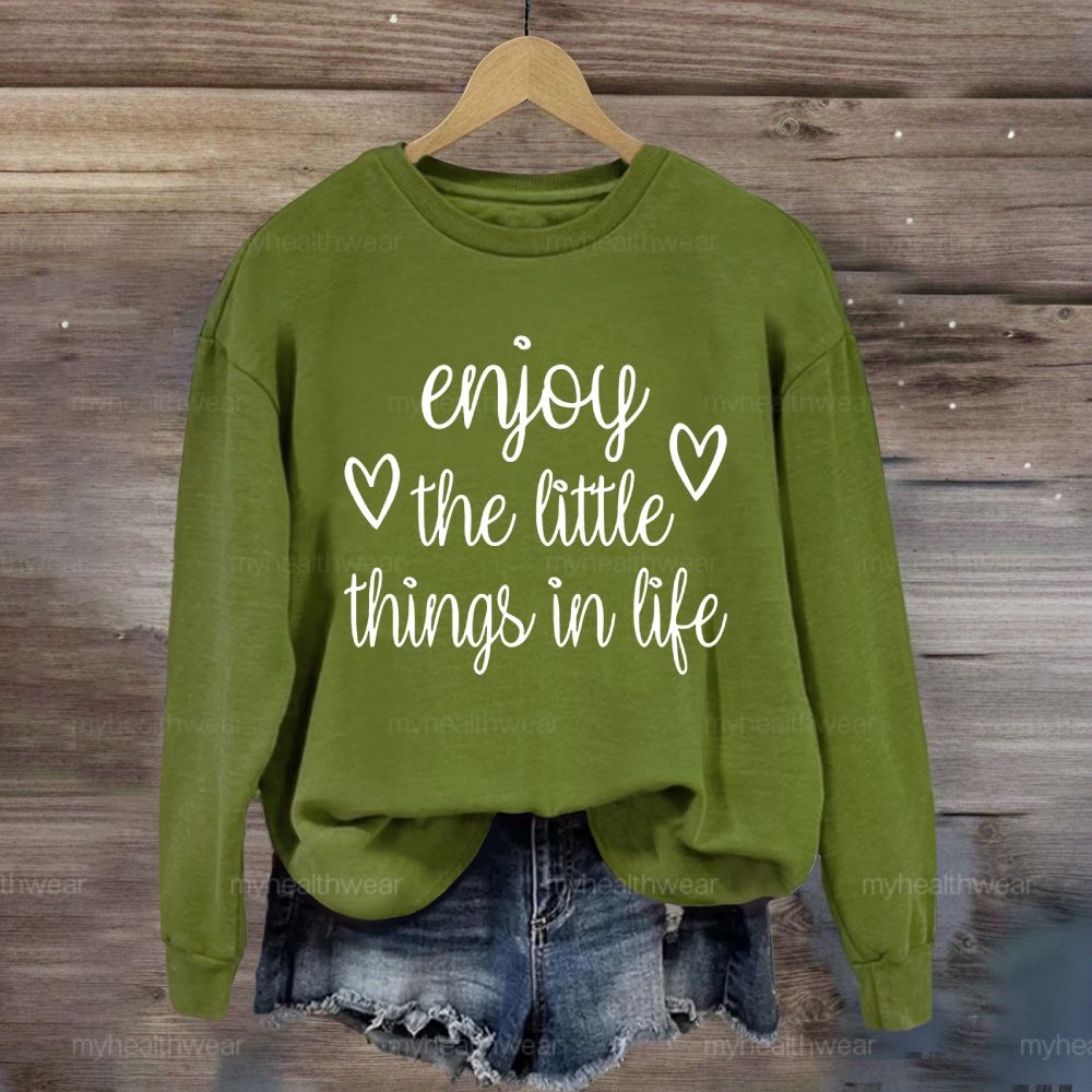 Enjoy The Little Things In Life Sweatshirt