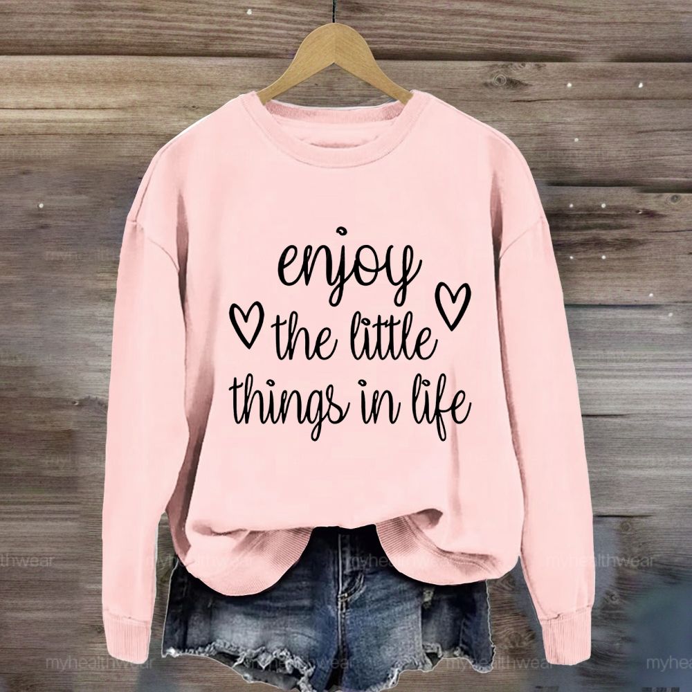 Enjoy The Little Things In Life Sweatshirt
