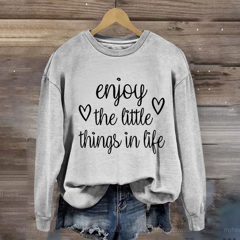 Enjoy The Little Things In Life Sweatshirt