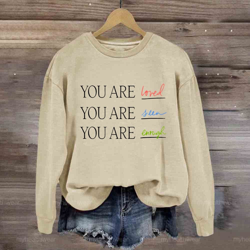 You Are Loved You Are Seen You Are Enough Sweatshirt