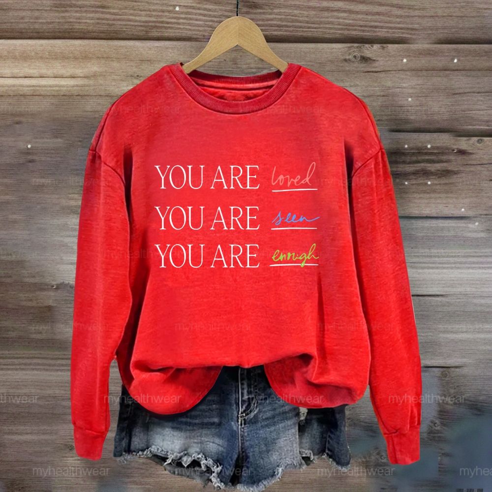 You Are Loved You Are Seen You Are Enough Sweatshirt