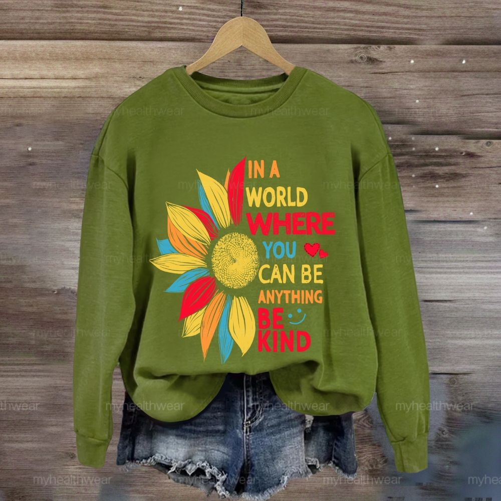 Be Kind In A World Where You Can Be Anything Colorful Sunflowers Love Sweatshirt