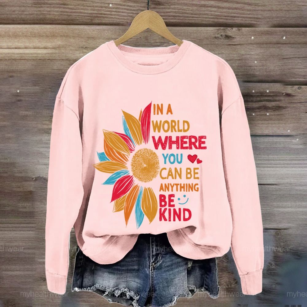 Be Kind In A World Where You Can Be Anything Colorful Sunflowers Love Sweatshirt