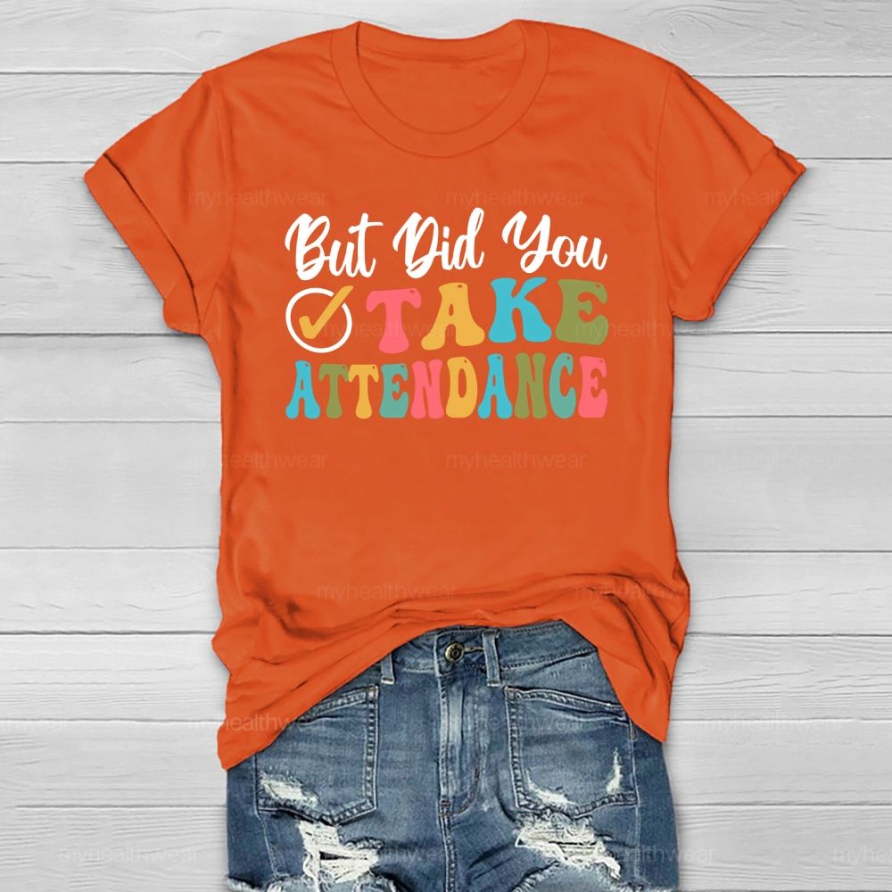 But Did You Take Attendance Healthwear T-shirt