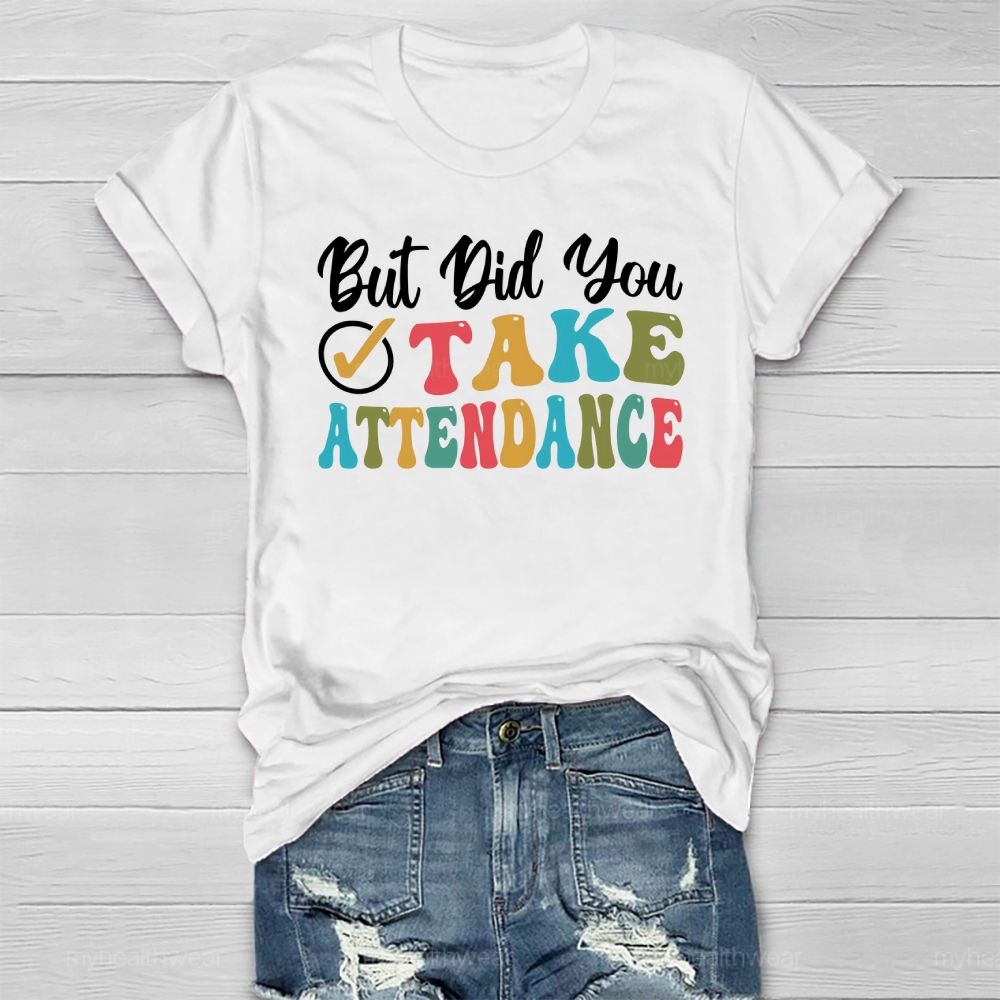But Did You Take Attendance Healthwear T-shirt