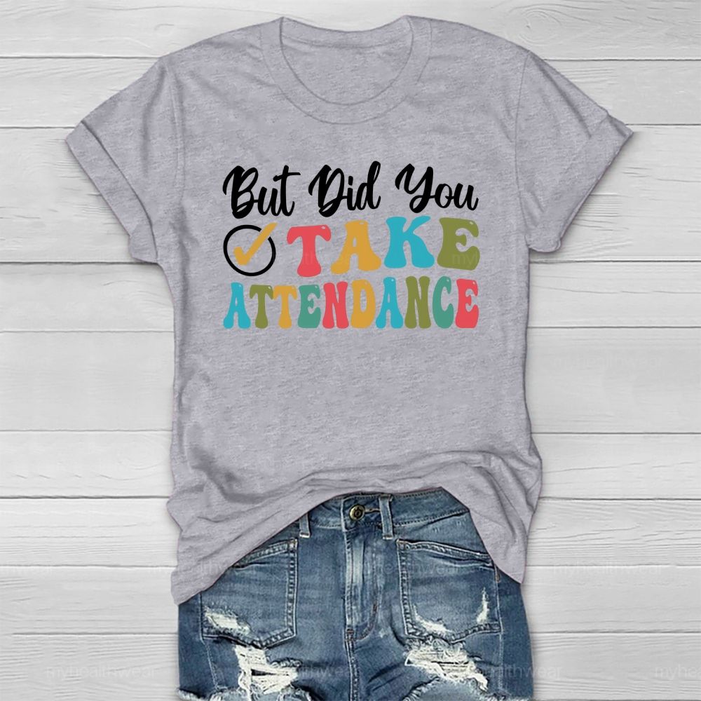 But Did You Take Attendance Healthwear T-shirt