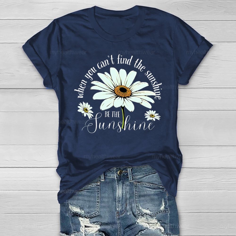 When You Can't Find The Sunshine Be The Sunshine Healthwear T-shirt