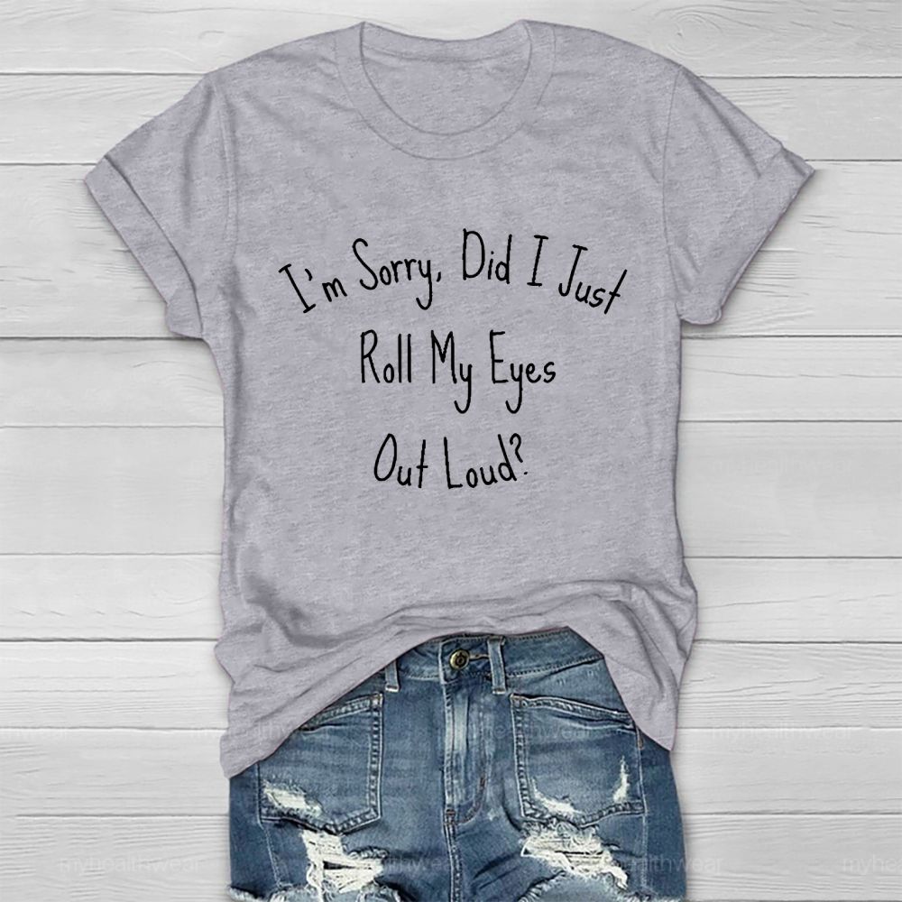 I'm Sorry Did I Roll My Eyes Out Loud Healthwear T-shirt
