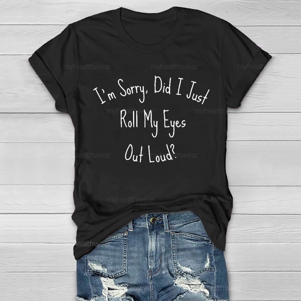 I'm Sorry Did I Roll My Eyes Out Loud Healthwear T-shirt