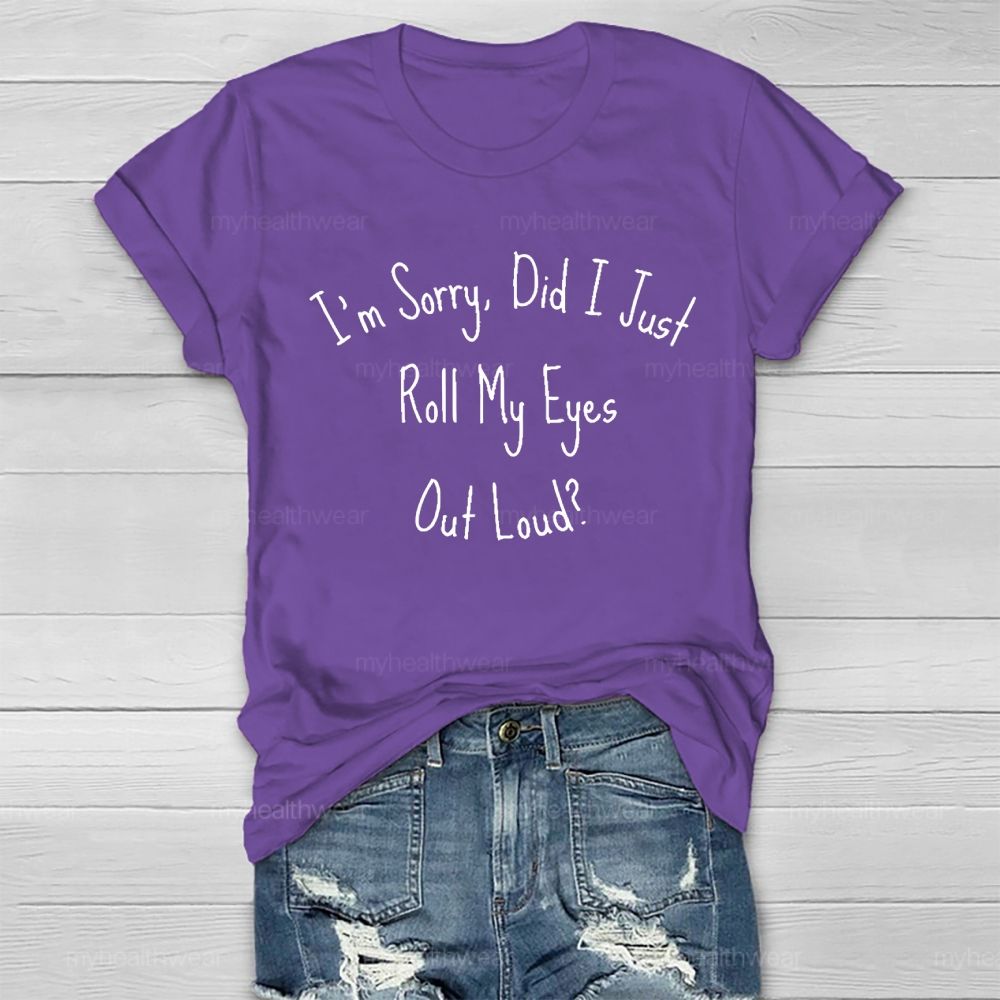 I'm Sorry Did I Roll My Eyes Out Loud Healthwear T-shirt