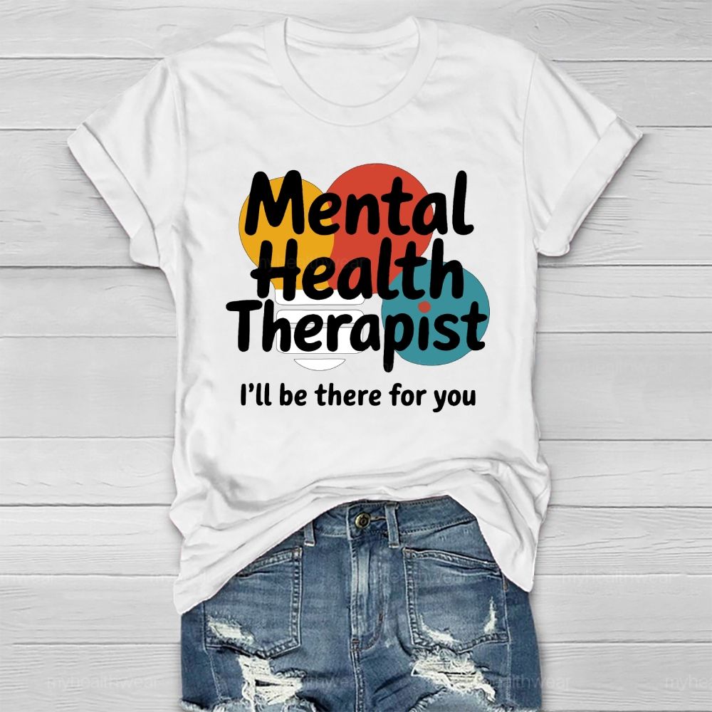 Mental Health Therapist I'll Be There For You Healthwear T-shirt