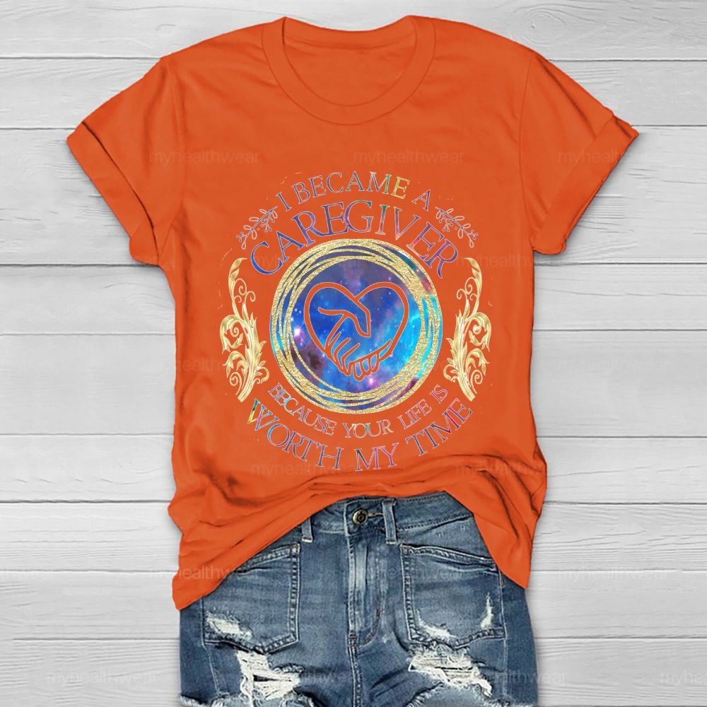 I Became A Caregiver Because Your Life Is Worth My Time Healthwear T-shirt